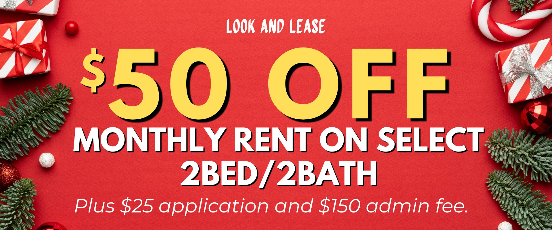 Look and Lease $50 off monthly rent on select 2bed/2bath. Plus $25 application and $150 admin fee.